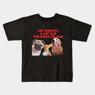 Cry Havoc! and let slip the dogs of war! Kids T-Shirt